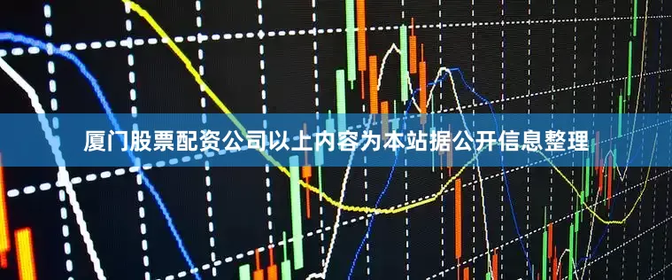 厦门股票配资公司以上内容为本站据公开信息整理