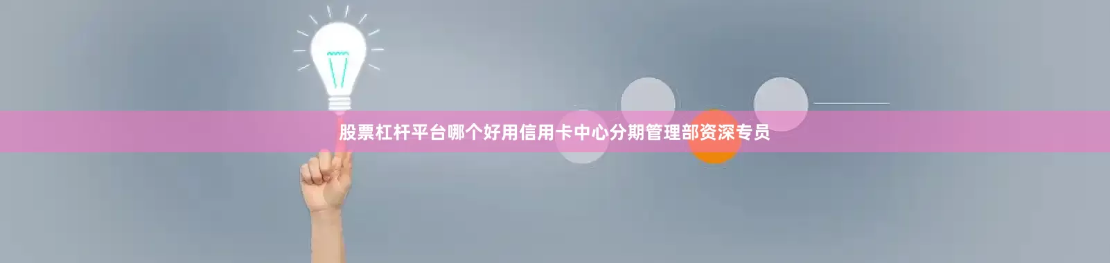 股票杠杆平台哪个好用信用卡中心分期管理部资深专员