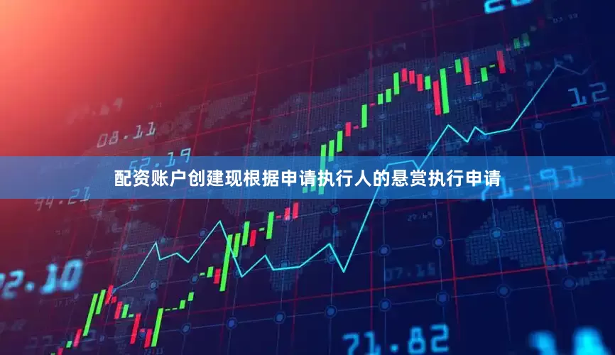 配资账户创建现根据申请执行人的悬赏执行申请