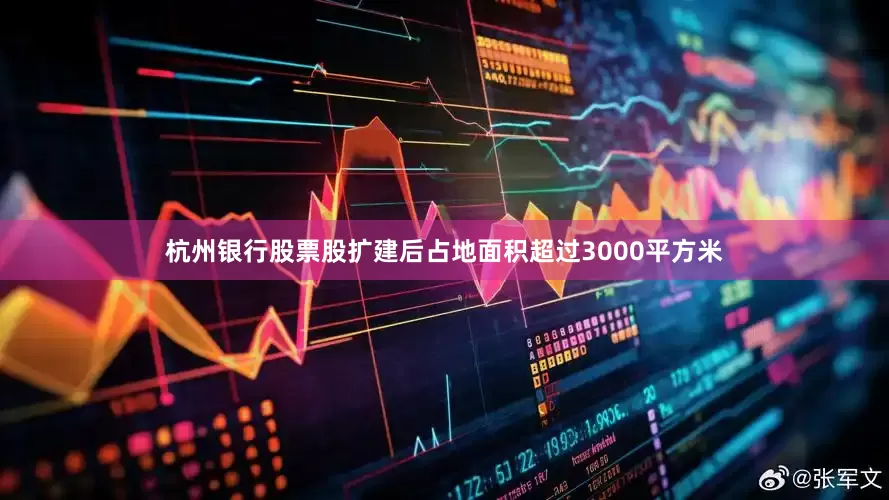 杭州银行股票股扩建后占地面积超过3000平方米