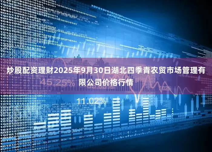 炒股配资理财2025年9月30日湖北四季青农贸市场管理有限公司价格行情